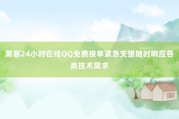 黑客24小时在线QQ免费接单紧急支援随时响应各类技术需求