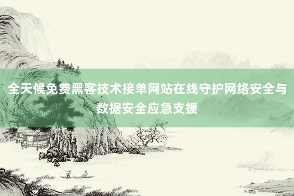 全天候免费黑客技术接单网站在线守护网络安全与数据安全应急支援